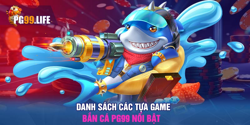 Danh sách các tựa game bắn cá PG99 nổi bật