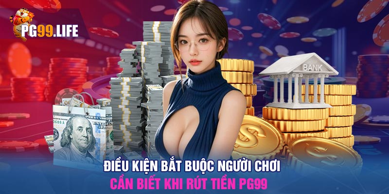 Điều kiện bắt buộc người chơi cần biết khi rút tiền PG99