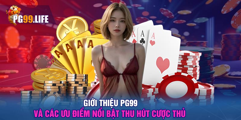 Giới thiệu PG99 và các ưu điểm nổi bật thu hút cược thủ