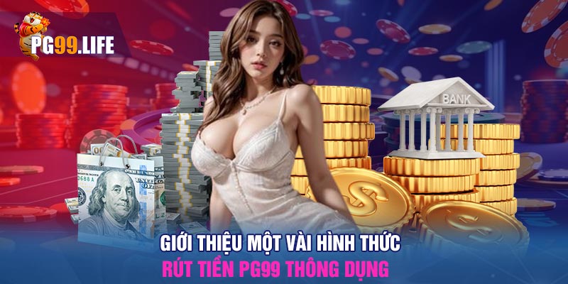 Giới thiệu một vài hình thức rút tiền PG99 thông dụng