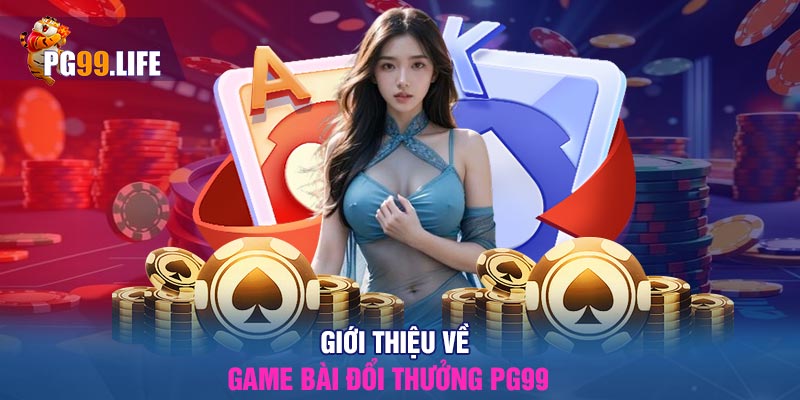 Giới thiệu về game bài đổi thưởng PG99