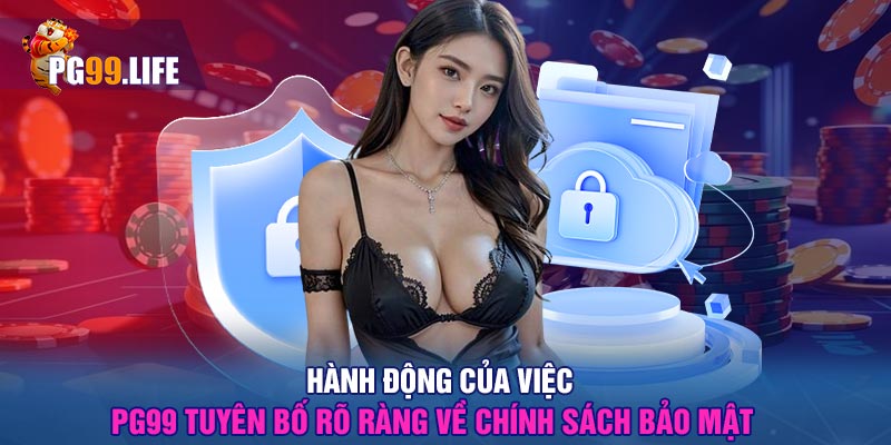 Hành động của việc PG99 tuyên bố rõ ràng về chính sách bảo mật