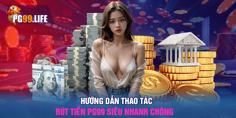 Hướng dẫn thao tác rút tiền Pg99 siêu nhanh chóng