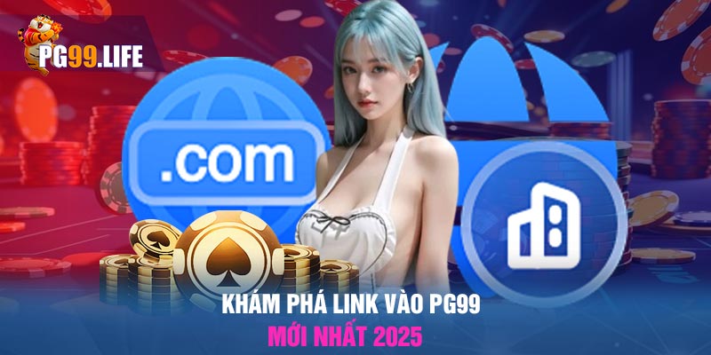 Khám phá link vào PG99 mới nhất 2025