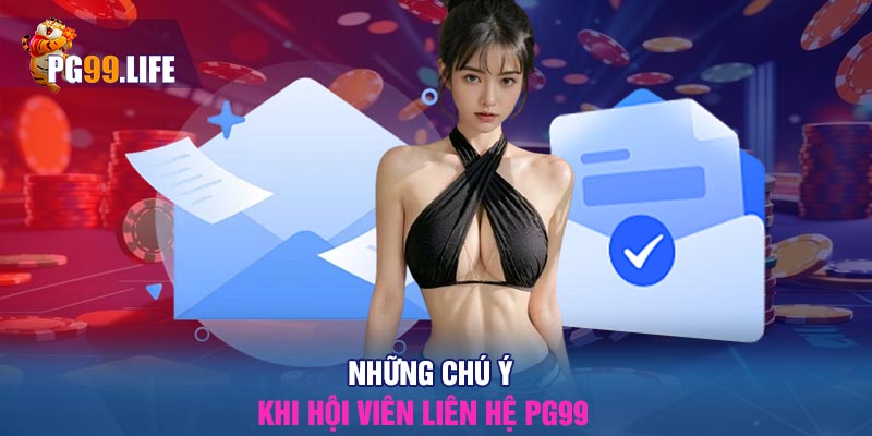 Những chú ý khi hội viên liên hệ PG99