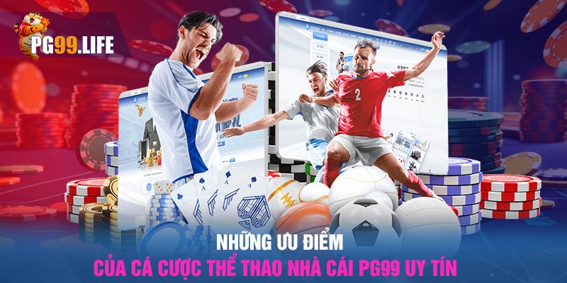 Những ưu điểm của cá cược thể thao nhà cái PG99 uy tín