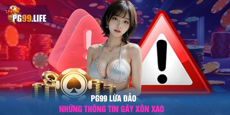 PG99 lừa đảo – Những thông tin gây xôn xao