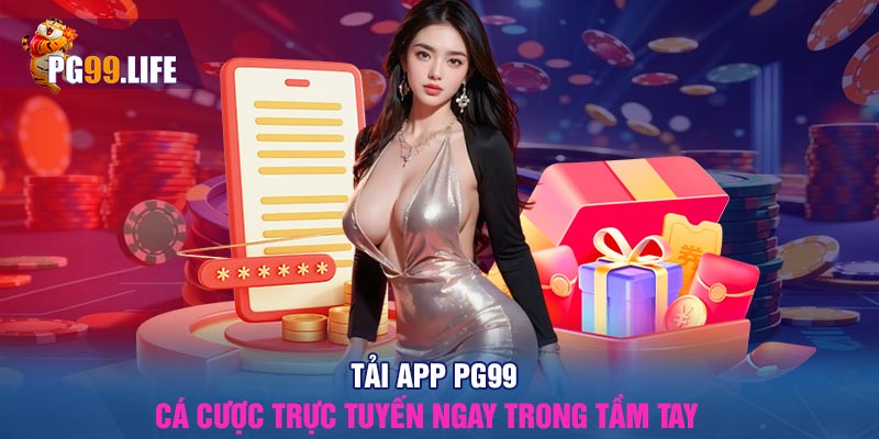 Tải App PG99 – Cá Cược Trực Tuyến Ngay Trong Tầm Tay