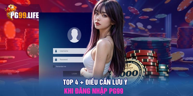 Top 4 + điều cần lưu ý khi đăng nhập PG99